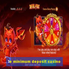 1e minimum deposit casino