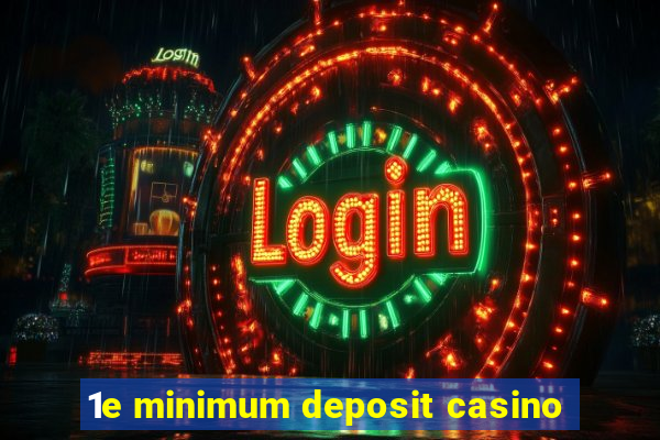 1e minimum deposit casino