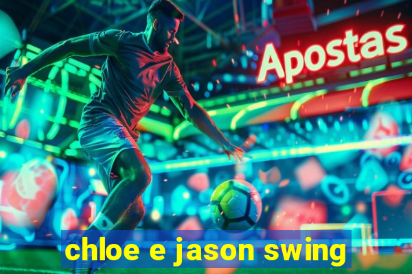 chloe e jason swing