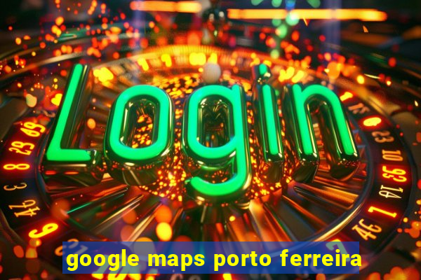 google maps porto ferreira