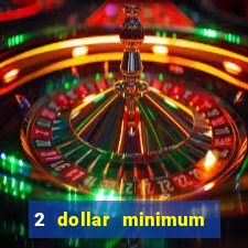 2 dollar minimum deposit casino