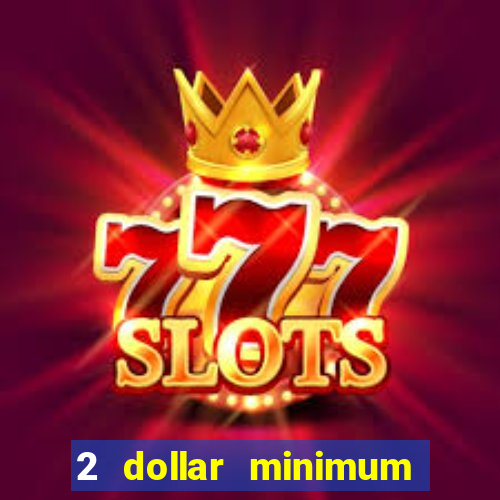 2 dollar minimum deposit casino