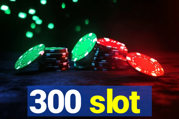 300 slot