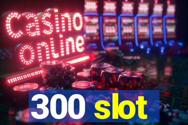 300 slot