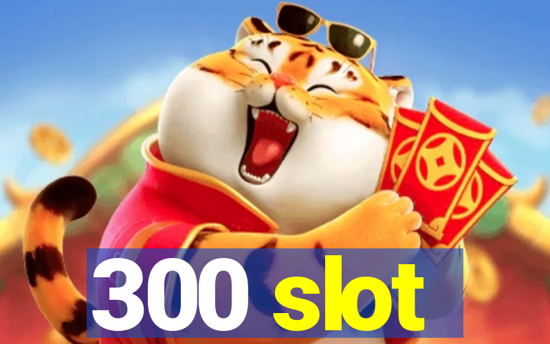 300 slot