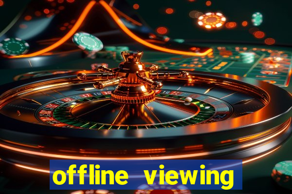 offline viewing o'que é