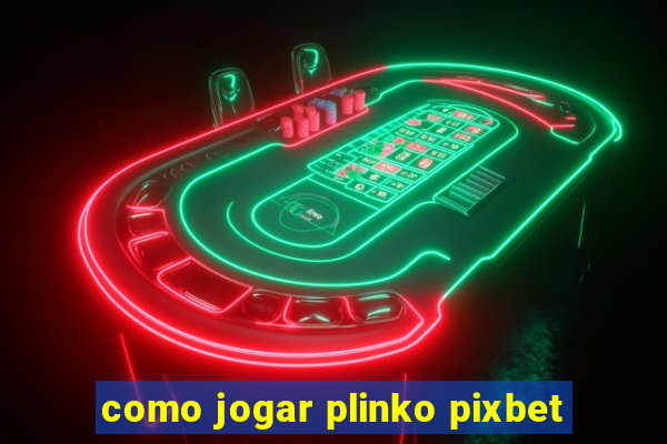 como jogar plinko pixbet