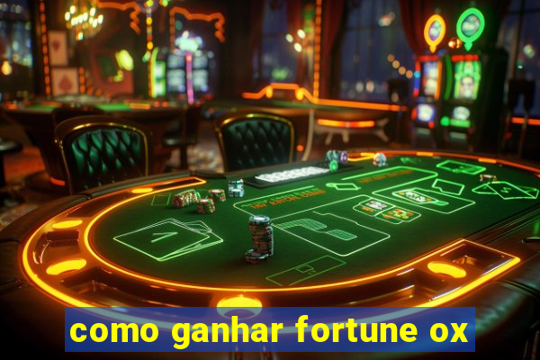 como ganhar fortune ox