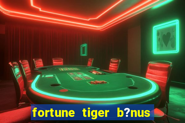 fortune tiger b?nus grátis sem deposito