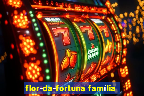 flor-da-fortuna família