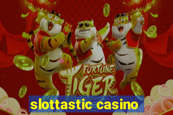 slottastic casino