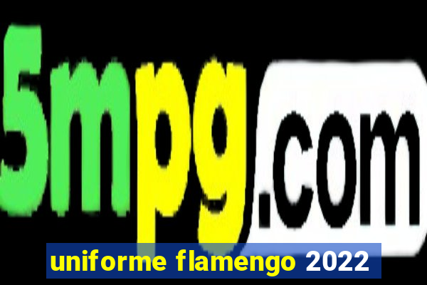 uniforme flamengo 2022