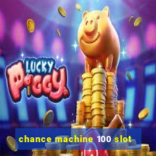 chance machine 100 slot