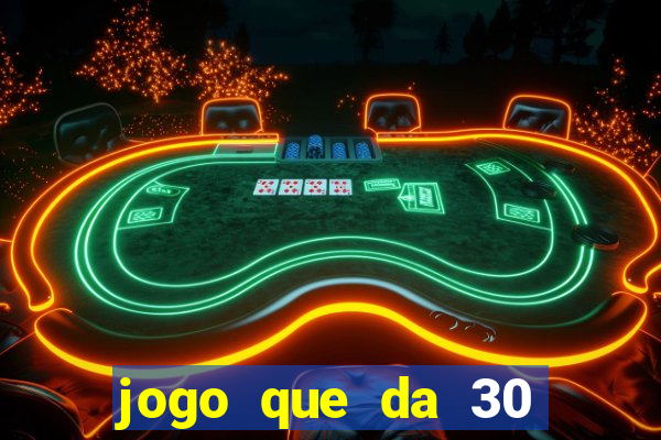 jogo que da 30 reais no cadastro