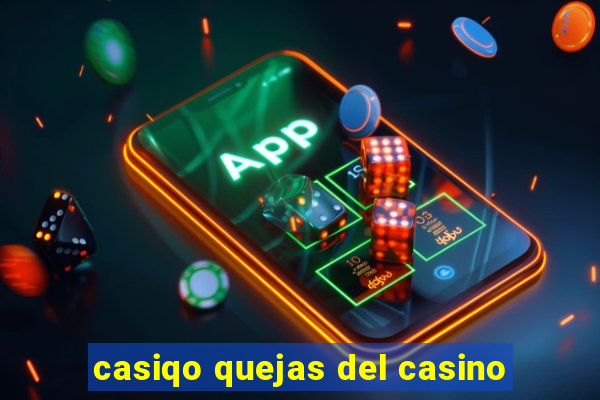 casiqo quejas del casino