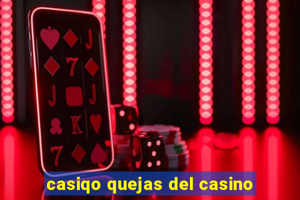 casiqo quejas del casino