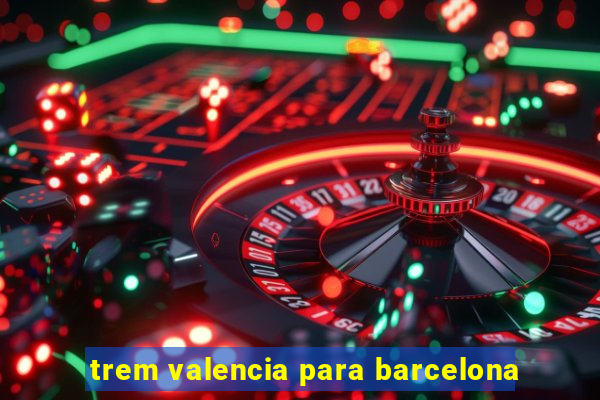 trem valencia para barcelona