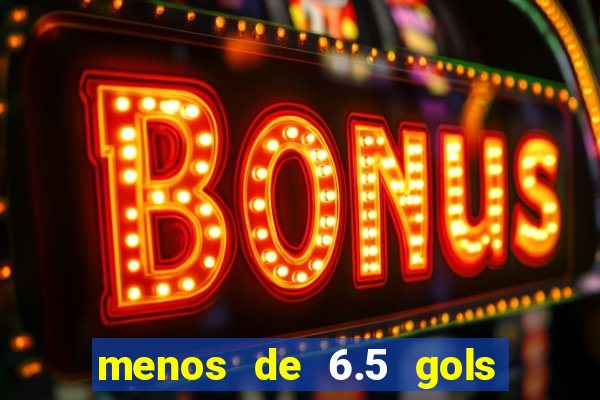 menos de 6.5 gols o que significa