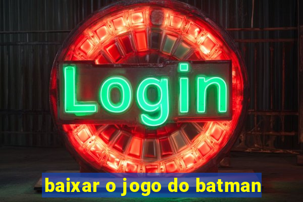 baixar o jogo do batman