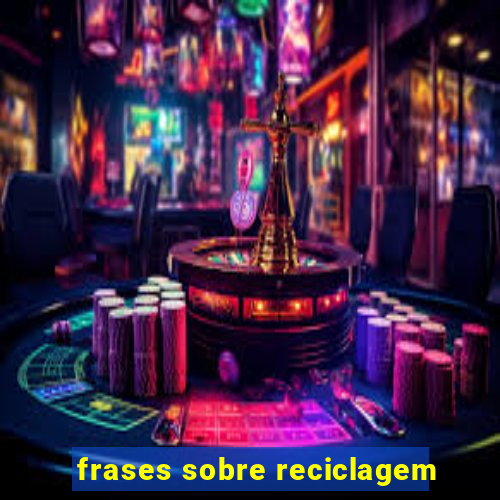 frases sobre reciclagem