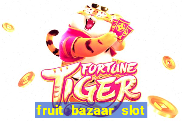 fruit bazaar slot free play