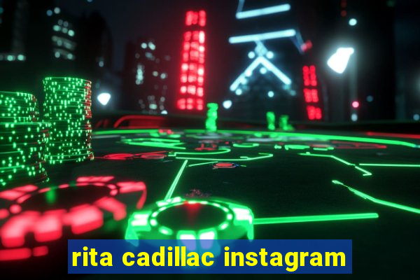 rita cadillac instagram