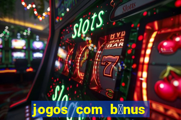 jogos com b么nus de boas-vindas sem dep贸sito