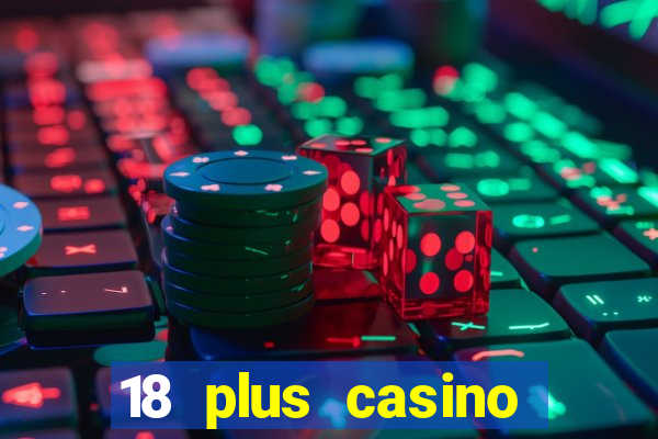 18 plus casino near me