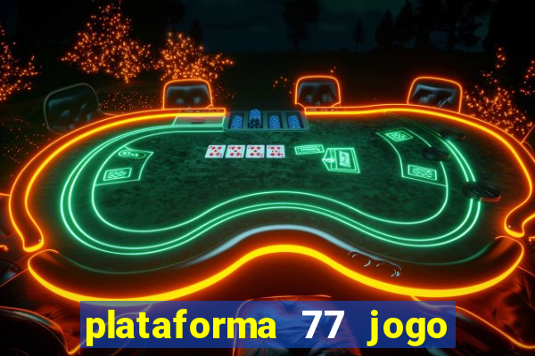 plataforma 77 jogo bet é confiável