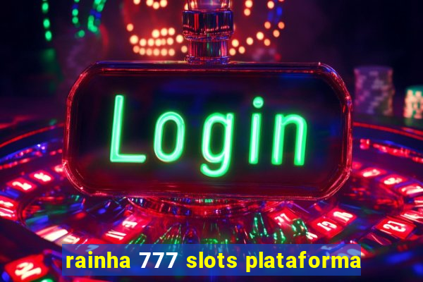 rainha 777 slots plataforma