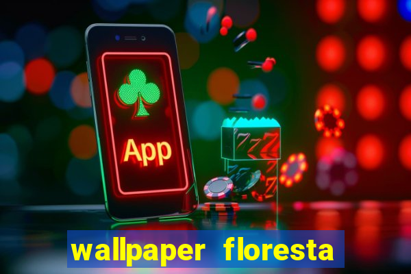 wallpaper floresta 4k celular