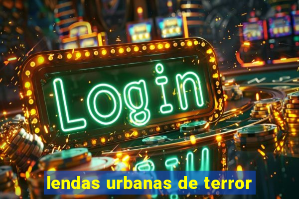 lendas urbanas de terror