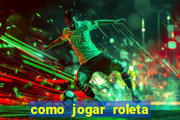 como jogar roleta e ganhar dinheiro