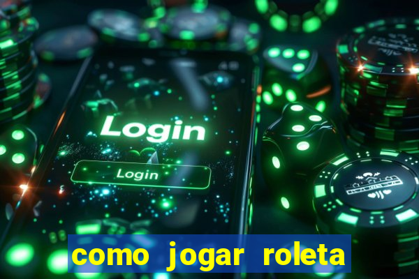 como jogar roleta e ganhar dinheiro