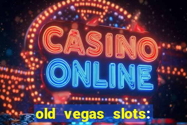 old vegas slots: casino games