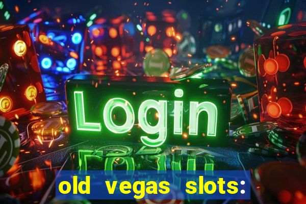 old vegas slots: casino games