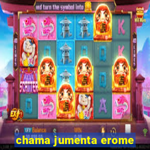 chama jumenta erome