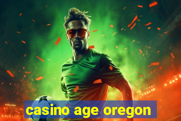 casino age oregon