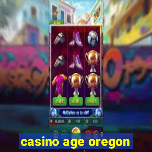 casino age oregon