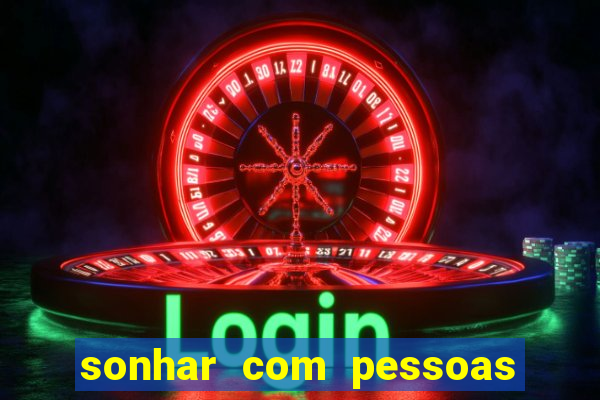 sonhar com pessoas falsas jogo do bicho