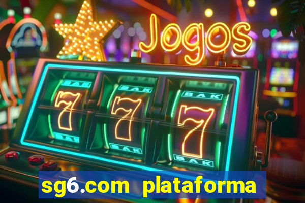 sg6.com plataforma de jogos