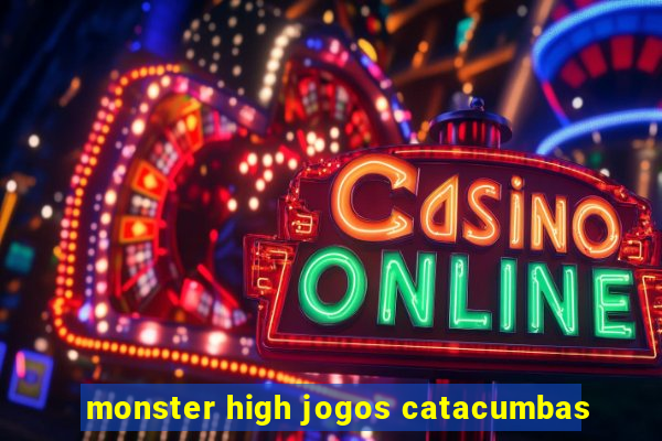 monster high jogos catacumbas