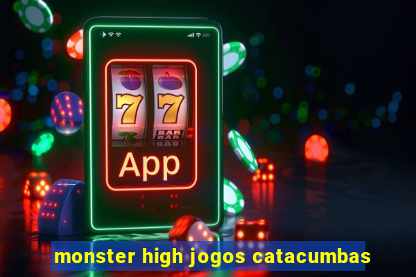 monster high jogos catacumbas