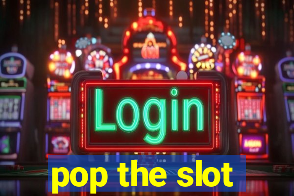 pop the slot