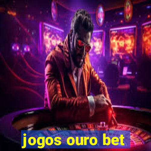 jogos ouro bet