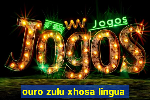 ouro zulu xhosa lingua