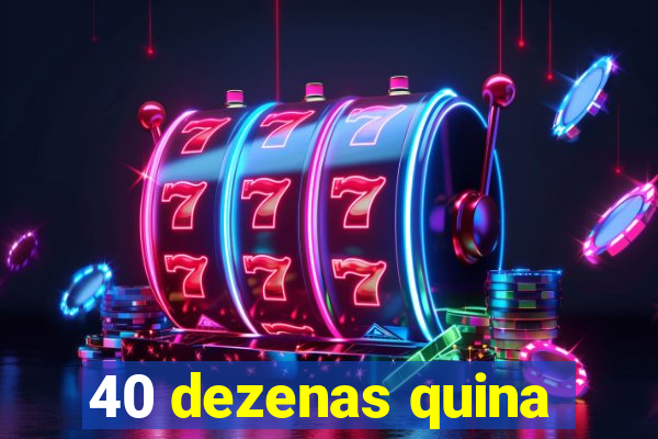 40 dezenas quina