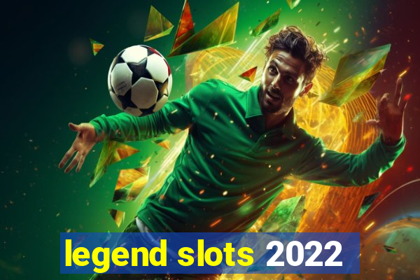 legend slots 2022