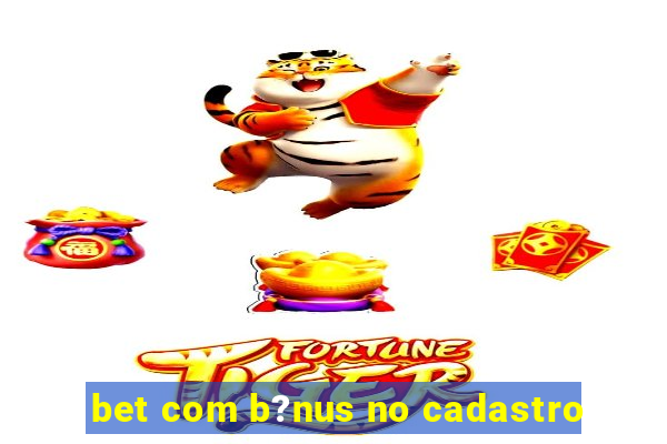 bet com b?nus no cadastro