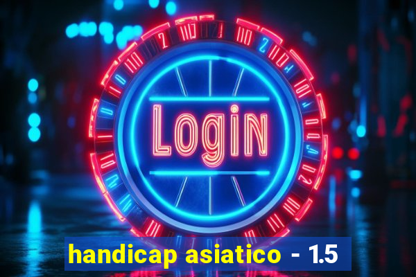 handicap asiatico - 1.5